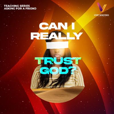 Asking For A Friend: Can I Really Trust God?