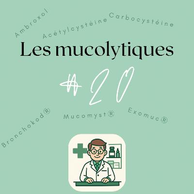 #20 Les mucolytiques