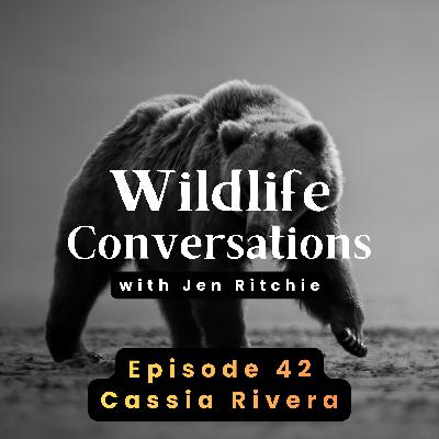Episode 42: Wildlife Conversations with Cassia Rivera Episode 42: Wildlife Conversations with Cassia Rivera
