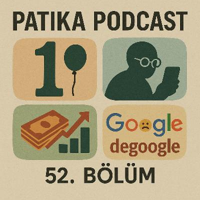 Patika Podcast 52 - Birinci Yılımız, Teknoloji ve Yaşlılar, Degoogle, Borçlar, Borçlarımız