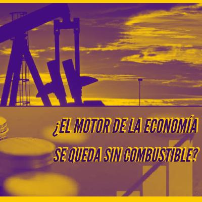 UENC28. ¿El combustible de la economía se está agotando?