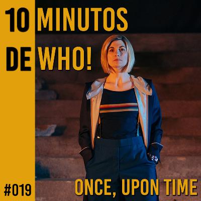 #019 10 MINUTOS DE WHO! - Once, Upon time.