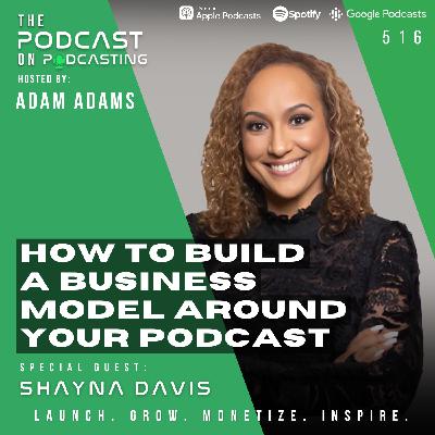 How To Build A Business Model Around Your Podcast - Shayna Davis [516]
