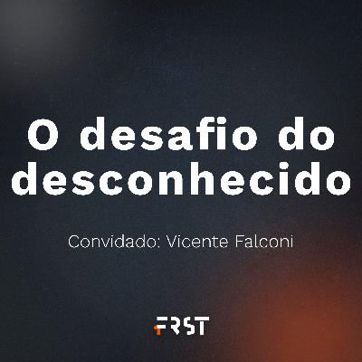 T1:E5 - O desafio do desconhecido, com Vicente Falconi
