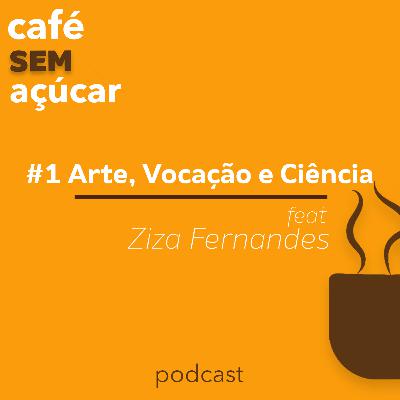 1/2 - Arte, vocação e ciência / feat. Ziza Fernandes