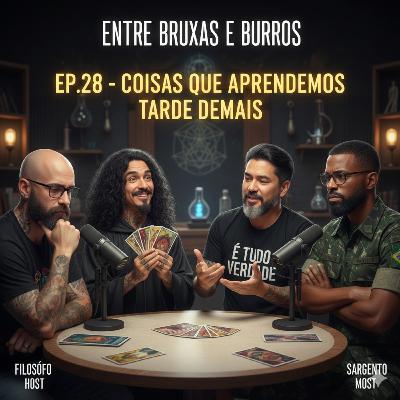 EP.28 — “COISAS QUE APRENDEMOS TARDE DEMAIS”