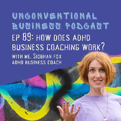 Episode 89 - How Does ADHD Business Coaching Work? Episode 89 - How Does ADHD Business Coaching Work?