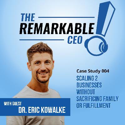 Scaling 2 Businesses Without Sacrificing Family or Fulfillment with Dr. Eric Kowalke: TRP Case Study #004