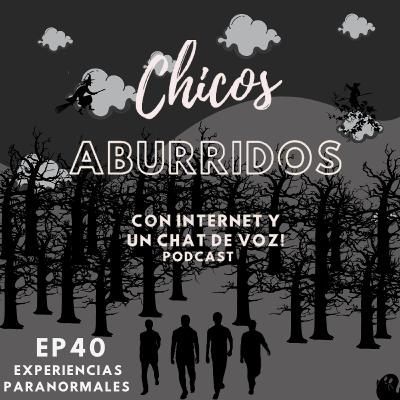 Ep40 - Experiencias Paranormales con Chicos Aburridos