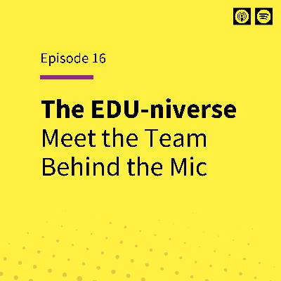 The EDU-niverse: Meet the Team Behind the Mic The EDU-niverse: Meet the Team Behind the Mic
