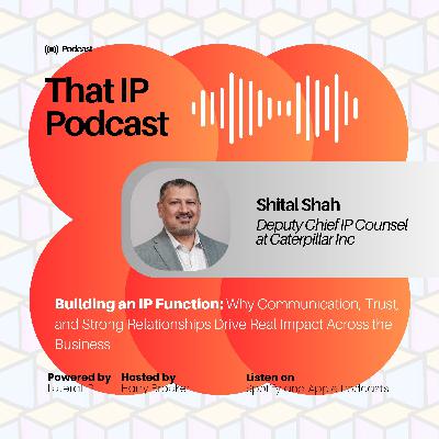 Episode 11: Shital Shah - Deputy Chief IP Counsel @ Caterpillar Inc