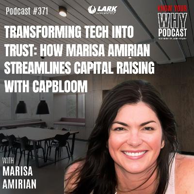 Transforming Tech into Trust: How Marisa Amirian Streamlines Capital Raising with CapBloom | Know Your Why #371