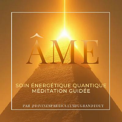 ÂME : Soin Énergétique Quantique - Méditation Guidée ÂME : Soin Énergétique Quantique - Méditation Guidée