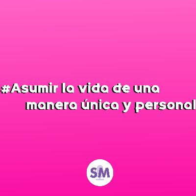 #04 Asumir la vida de una manera única y personal