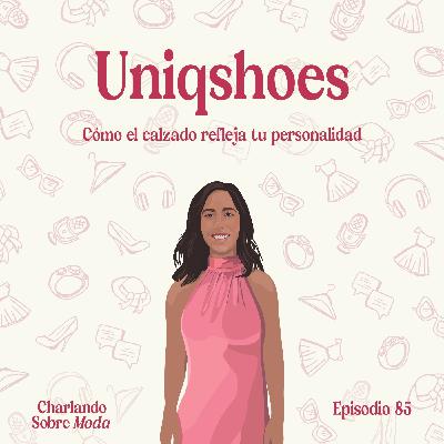 #85. Uniqshoes - Cómo el calzado refleja tu personalidad