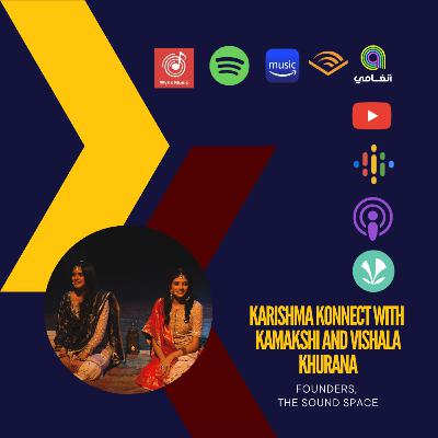 Ep 138: Karishma Konnect with Kamakshi and Vishala Khurana, Founders, The Sound Space