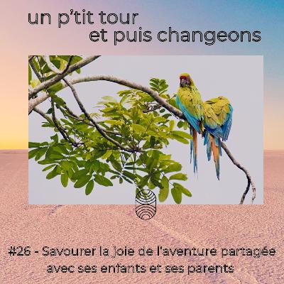 Episode 26 - Savourer la joie de l’aventure partagée avec ses enfants et ses parents