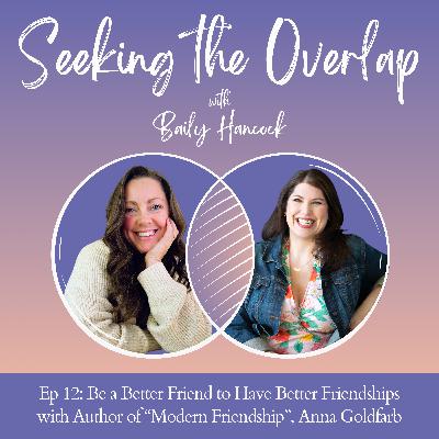 Ep 12: Be a Better Friend to Have Better Friendships with Author of “Modern Friendship”, Anna Goldfarb