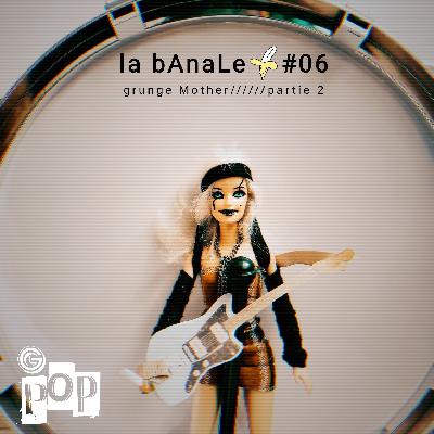la bAnaLe 06 - Grunge Mother #2