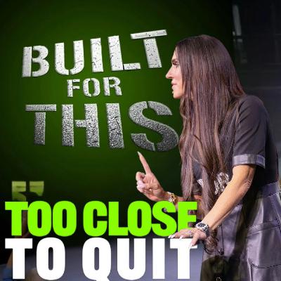 Built For This: Too Close To Quit!