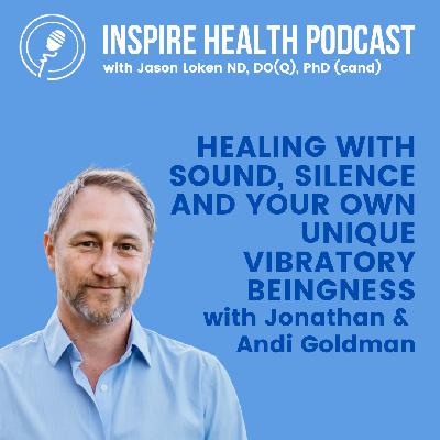 Healing with Sound, Silence and Your Own Unique Vibratory Beingness with Jonathan & Andi Goldman