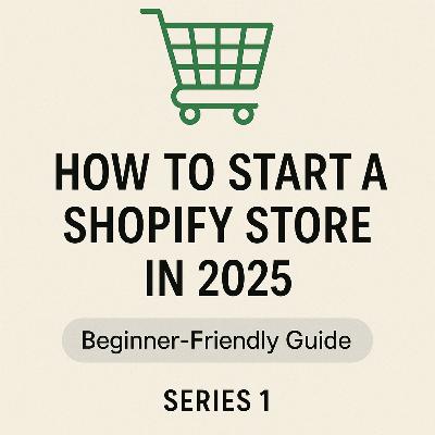 How to Start a Shopify Store in 2025: A Beginner's Friendly Guide (Series 1) How to Start a Shopify Store in 2025: A Beginner's Friendly Guide (Series 1)