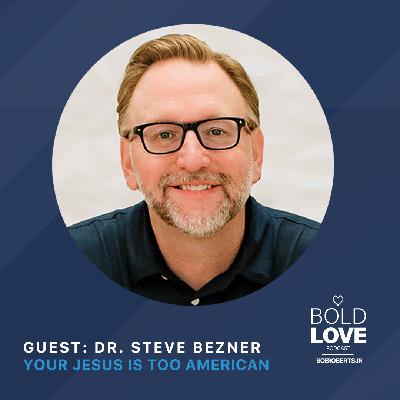 Dr. Steve Bezner: Your Jesus is Too American
