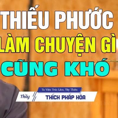 Thiếu duyên thiếu phước làm gì cũng khó thành công - Thầy Thích Pháp Hòa