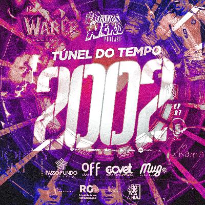 A Bodega Nerd - Epi. 97 - Túnel do Tempo 2002