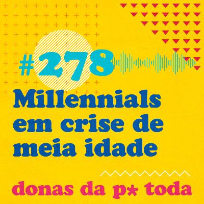#278 - Millennials em crise de meia idade