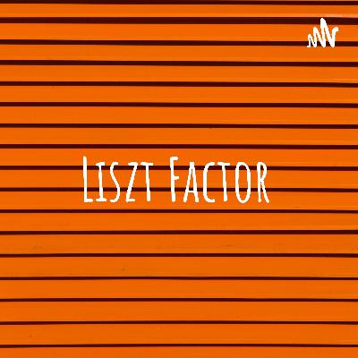 Liszt Factor - Part 4 Liszt Factor - Part 4