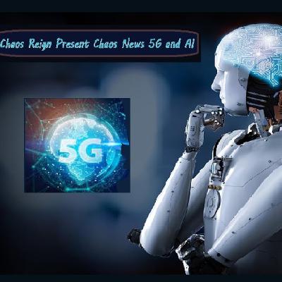 Chaos Reign Present Chaos News 5G and AI.