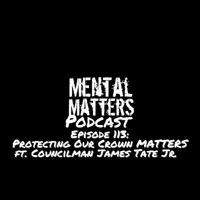 Episode 113: Protecting Our Crown MATTERS ft Councilman James Tate Jr
