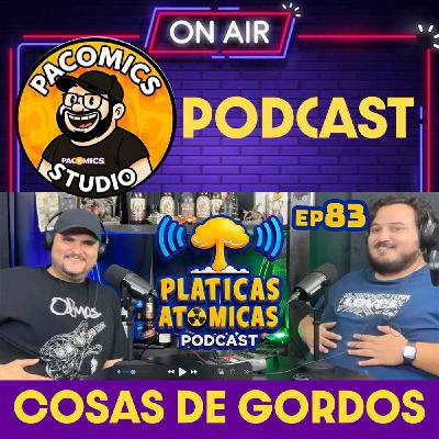 Cosas de Gordos | Podcast Platicas Atómicas Episodio 83