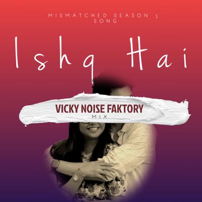 Ishq Hai - Vicky Noise Faktory (Mismatched Season 3 Song)