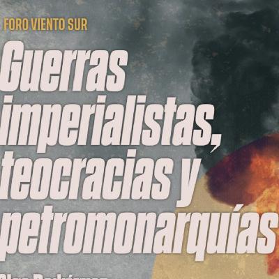 Foro Viento Sur: Guerras imperialistas, teocracias y petromonarquías