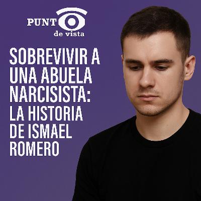 Sobrevivir a una abuela narcisista: La historia de Ismael Romero