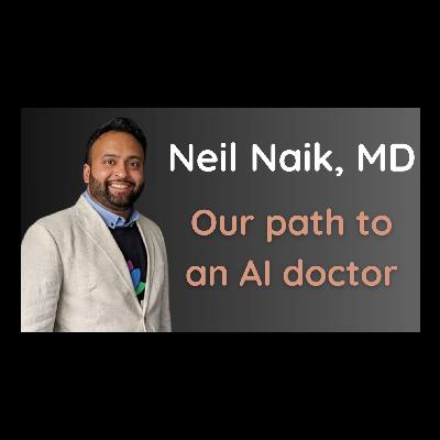 Our path to an AI doctor - Neil Naik, MD