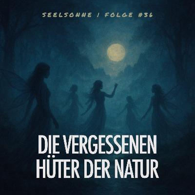 #36 Verborgene Helfer der Natur – Gespräche mit Wasser-, Luft- und Feuerwesen