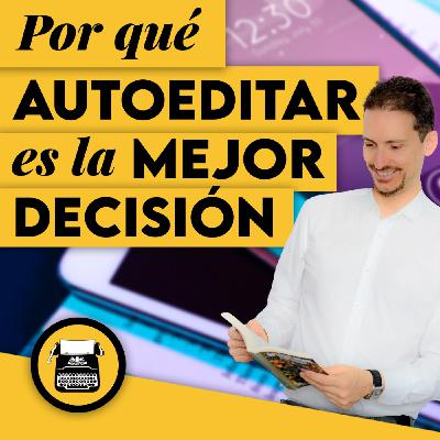 Por qué AUTOEDITAR tu libro puede ser la MEJOR decisión de tu vida como escritor