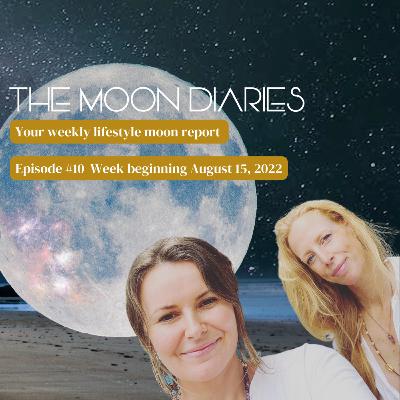 The Moon Diaries Episode #10 for the week beginning Monday August 15, 2022 The Moon Diaries Episode #10 for the week beginning Monday August 15, 2022