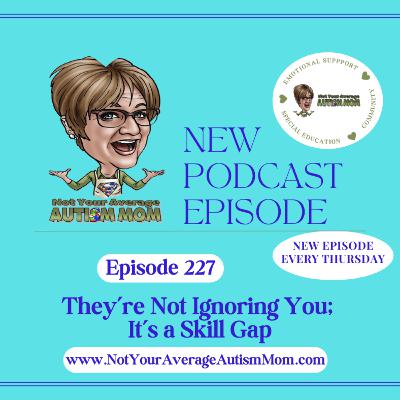 227. They're Not Ignoring You; It's a Skill Gap 227. They're Not Ignoring You; It's a Skill Gap
