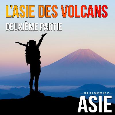 #60 – L’Asie des volcans, 2ème partie #60 – L’Asie des volcans, 2ème partie
