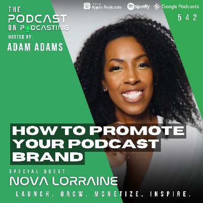 How To Promote Your Podcast Brand - Nova Lorraine [542]