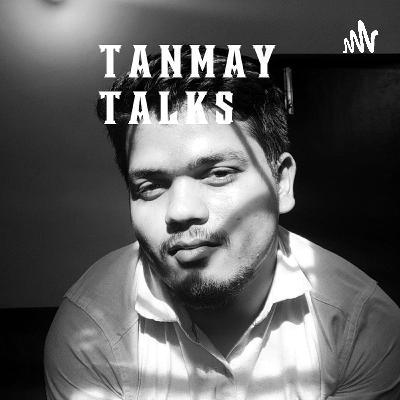 INTRO TO TANMAY TALKS INTRO TO TANMAY TALKS