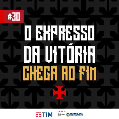 Ep. 30 - O Expresso da Vitória chega ao fim