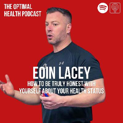 Eoin Lacey - How To Stop Being Stubborn About Your Health -  Episode 4 - The Optimal Health Podcast