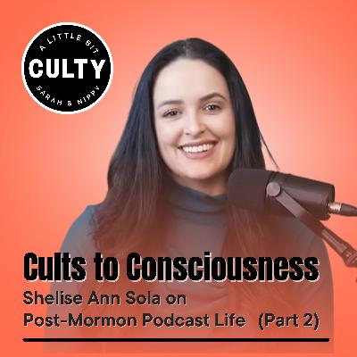 Cults to Consciousness: Shelise Ann Sola on Post-Mormon Podcast Life (Part 2) Cults to Consciousness: Shelise Ann Sola on Post-Mormon Podcast Life (Part 2)