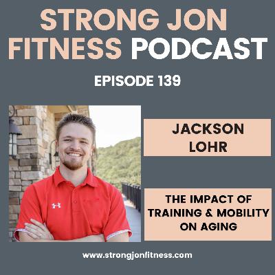 EP 139 - The Impact of Training & Mobility on Aging w/Jackson Lohr EP 139 - The Impact of Training & Mobility on Aging w/Jackson Lohr