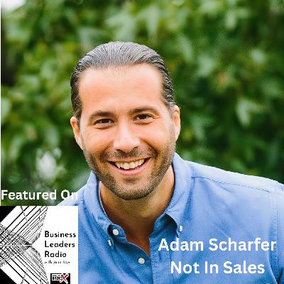 Forget the Sales Tactics and Develop Relationships, with Adam Scharfer, Not In Sales, LLC